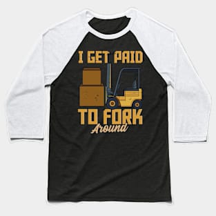 I Get Paid To Fork Around - Fun Humour Forklift Driver Baseball T-Shirt